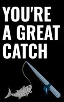 You're a Great Catch Fishing Journal: Matte Softcover Notebook Log Book 120 Blank Pages Black White Fish Rod Cover Design