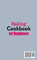Baking Cookbook for Beginners; Quick, Easy and Delicious Recipes for Your Whole Family