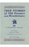 True Stories of Old Houston & Houstonians, with a Thumbnail History of Houston