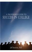 A Professor's Guide to Success in College