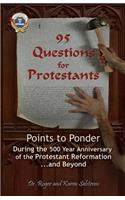 95 Questions for Protestants: Points to Ponder During the 500 Year Anniversary of the Protestant Reformation...and Beyond