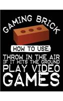 Gaming Brick How To Use: Throw In The Air If It Hits The Ground Play Video Games: Composition Notebook Journal