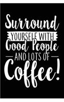 Surround Yourself With Good People And Lots Of Coffee!: Journals With Quotes