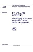 U.S. Atlantic Command: Challenging Role in the Evolution of Joint Military Capabilities