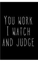 You Work I Watch and Judge: Blank Lined Journal