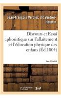 Discours Et Essai Aphoristique Sur l'Allaitement Et l'Éducation Physique Des Enfans, Tome 1