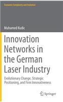 Innovation Networks in the German Laser Industry: Evolutionary Change, Strategic Positioning, and Firm Innovativeness(Economic Complexity and Evolution)