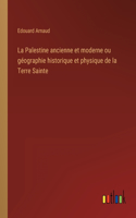 La Palestine ancienne et moderne ou géographie historique et physique de la Terre Sainte