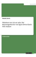 Wahrheit wie ich sie sehe. Die Reportagetheorie von Egon Erwin Kisch. Eine Analyse