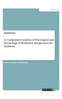 Comparative Analysis of Theological and Psychological Worldview Perspectives for Synthesis