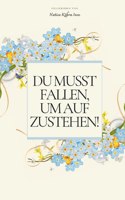 Du musst fallen, um aufzustehen!