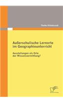 Außerschulische Lernorte im Geographieunterricht - Ausstellungen als Orte der Wissensvermittlung?