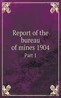 Report of the bureau of mines 1904 Part 1