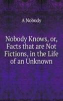 Nobody Knows, or, Facts that are Not Fictions, in the Life of an Unknown