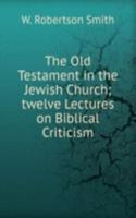 Old Testament in the Jewish Church; twelve Lectures on Biblical Criticism