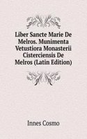 Liber Sancte Marie De Melros. Munimenta Vetustiora Monasterii Cisterciensis De Melros (Latin Edition)