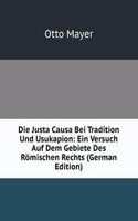 Die Justa Causa Bei Tradition Und Usukapion: Ein Versuch Auf Dem Gebiete Des Romischen Rechts (German Edition)