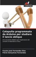 Catapulta programmata da Arduino per studiare il lancio obliquo