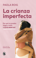 La crianza imperfecta: Por qué no puedes llegar a todo, y está bien así / The Unperfect Upbringing. Why You Cannot Achieve Everything and That Is Alright