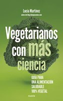 Vegetarianos con mas ciencia: Guia para una alimentacion saludable 100 % vegetal