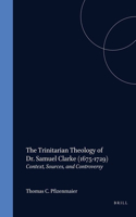 The Trinitarian Theology of Dr. Samuel Clarke (1675-1729)
