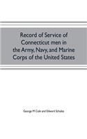 Record of service of Connecticut men in the Army, Navy, and Marine Corps of the United States; in the Spanish-Americn War, Phillippine insurrection and China relief expedition, from April 21, 1898, to July 4, 1904