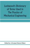 Lockwood's dictionary of terms used in the practice of mechanical engineering