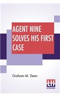 Agent Nine Solves His First Case: A Story Of The Daring Exploits Of The G Men