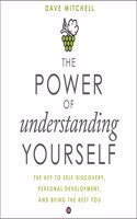 Power of Understanding Yourself: The Key to Self-Discovery, Personal Development, and Being the Best You