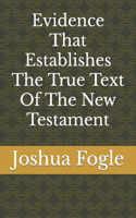 Evidence That Establishes The True Text Of The New Testament