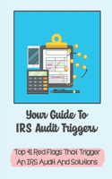 Your Guide To IRS Audit Triggers: Top 41 Red Flags That Trigger An IRS Audit And Solutions: Irs Red Flags