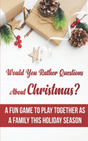 Would You Rather Questions About Christmas A Fun Game To Play Together As A Family This Holiday Season: Would You Rather Game