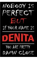 Nobody Is Perfect But If Your Name Is DENITA You Are Pretty Damn Close: Lined Journal Notebook to Write In for Notes, Notepad, College Ruled Lined Paper, Gifts for women men kids:6 x 9 inches, 120 pages, Matte cover