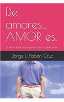 De amores... AMOR es.: El amor desde la perspectiva de un adolescente.