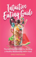 Intuitive Eating Guide: The Anti-Diet Solution For Building a Healthy Relationship With Food