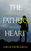 The Father's Heart: A Warrior's Guide to Eternity