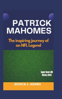 Patrick Mahomes: The inspiring journey of an NFL Legend