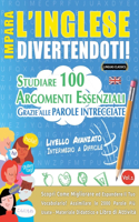 Impara l'Inglese Divertendoti! - Livello Avanzato: Intermedio a Difficile - Studiare 100 Argomenti Essenziali Grazie Alle Parole Intrecciate - Vol.1