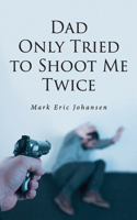 Dad Only Tried To Shoot Me Twice