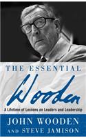 The Essential Wooden: A Lifetime of Lessons on Leaders and Leadership