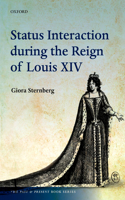 Status Interaction during the Reign of Louis XIV: (The Past and Present Book Series)