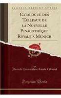 Catalogue Des Tableaux de la Nouvelle PinacothÃ¨que Royale Ã? Munich (Classic Reprint)