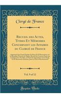 Recueil Des Actes, Titres Et Mï¿½moires Concernant Les Affaires Du Clergï¿½ de France, Vol. 9 of 12: Augmentï¿½ d'Un Grand Nombre de Pieces Et d'Observations Sur La Discipline Prï¿½sente de l'Eglise; Recueil Des Contrats Passï¿½s Par Le Clergï¿½ Av