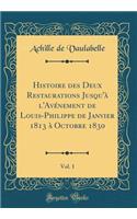 Histoire Des Deux Restaurations Jusqu'Ã  l'AvÃ©nement de Louis-Philippe de Janvier 1813 Ã? Octobre 1830, Vol. 1 (Classic Reprint)