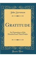Gratitude: An Exposition of the Hundred and Third Psalm (Classic Reprint)