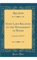 State Laws Relating to the Management of Roads: Enacted in 1894-95 (Classic Reprint)