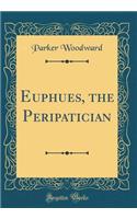 Euphues, the Peripatician (Classic Reprint)