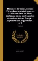 Memoires de Condé, servant d'éclarcissement et de preuves à l'histoire de M. de Thou, contenant ce qui s'est passé de plus mémorable en Europe. ... Augmenté d'un supplement ... of 6; Volume 2