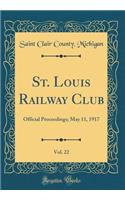 St. Louis Railway Club, Vol. 22: Official Proceedings; May 11, 1917 (Classic Reprint)
