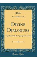 Divine Dialogues: Together with the Apology of Socrates (Classic Reprint)